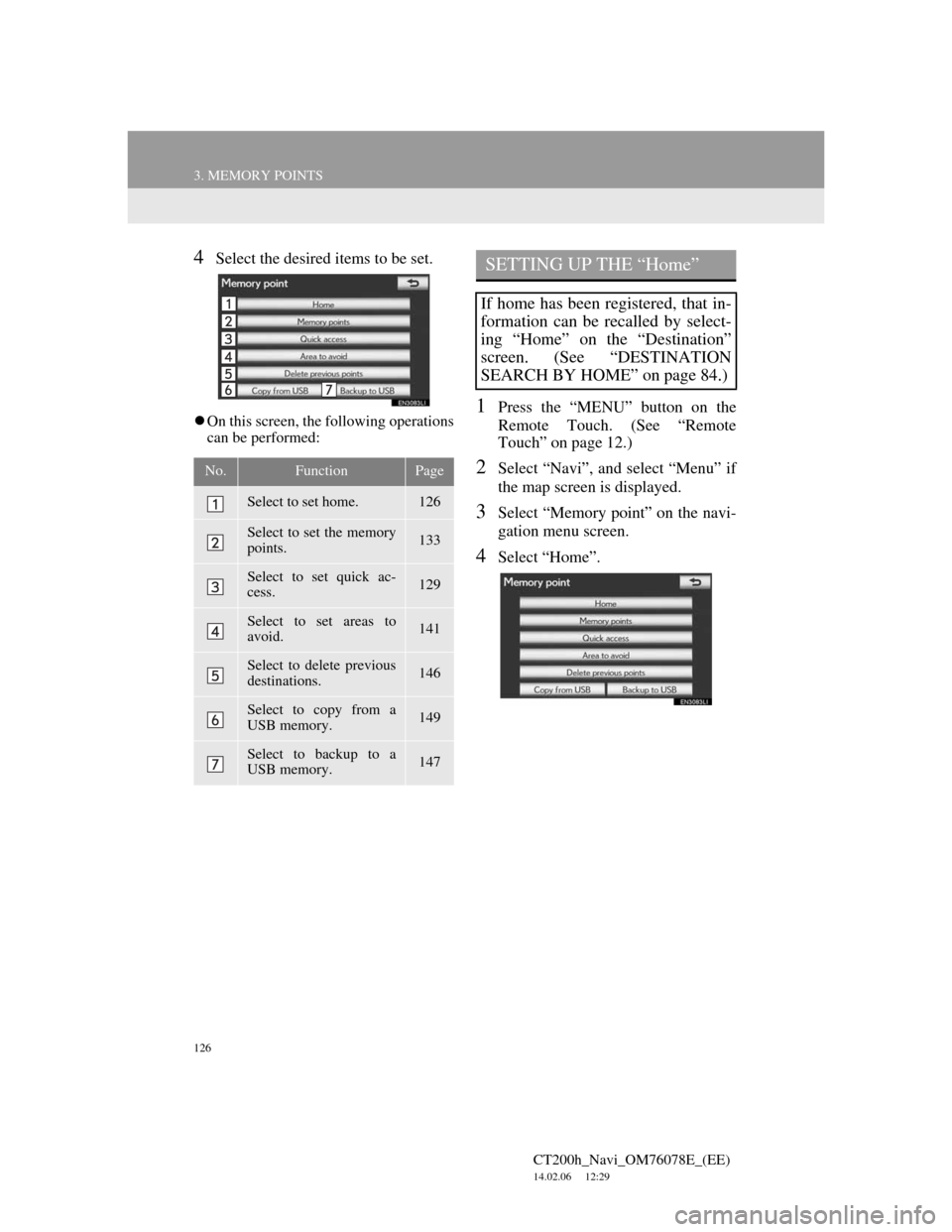 Lexus CT200h 2012 Navigation Manual (in English) 126
3. MEMORY POINTS
CT200h_Navi_OM76078E_(EE)
14.02.06 12:29
4Select the desired items to be set.
On this screen, the following operations
can be performed:1Press the “MENU” button on the
Lexus CT200h 2012 Navigation Manual (in English) 126
3. MEMORY POINTS
CT200h_Navi_OM76078E_(EE)
14.02.06 12:29
4Select the desired items to be set.
On this screen, the following operations
can be performed:1Press the “MENU” button on the