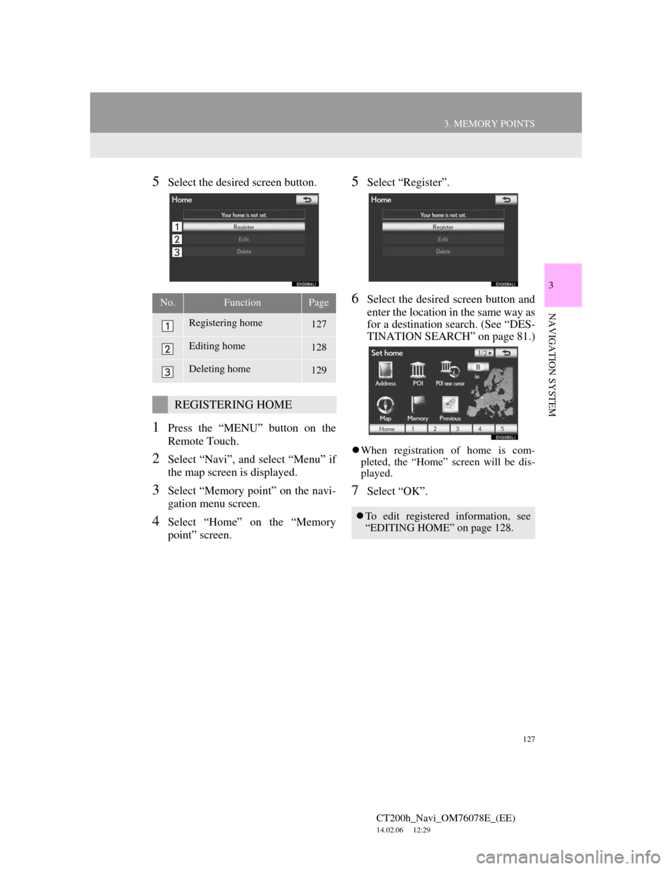Lexus CT200h 2012 Navigation Manual (in English) 127
3. MEMORY POINTS
CT200h_Navi_OM76078E_(EE)
14.02.06 12:29
3
NAVIGATION SYSTEM
5Select the desired screen button.
1Press the “MENU” button on the
Remote Touch.
2Select “Navi”, and selec Lexus CT200h 2012 Navigation Manual (in English) 127
3. MEMORY POINTS
CT200h_Navi_OM76078E_(EE)
14.02.06 12:29
3
NAVIGATION SYSTEM
5Select the desired screen button.
1Press the “MENU” button on the
Remote Touch.
2Select “Navi”, and selec
