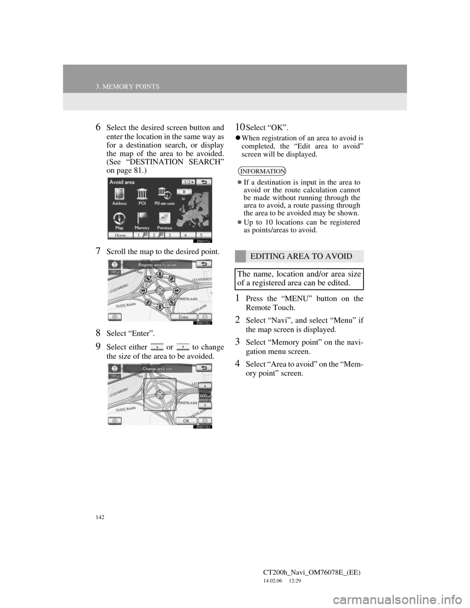 Lexus CT200h 2012 Navigation Manual (in English) 142
3. MEMORY POINTS
CT200h_Navi_OM76078E_(EE)
14.02.06 12:29
6Select the desired screen button and
enter the location in the same way as
for a destination search, or display
the map of the area t Lexus CT200h 2012 Navigation Manual (in English) 142
3. MEMORY POINTS
CT200h_Navi_OM76078E_(EE)
14.02.06 12:29
6Select the desired screen button and
enter the location in the same way as
for a destination search, or display
the map of the area t