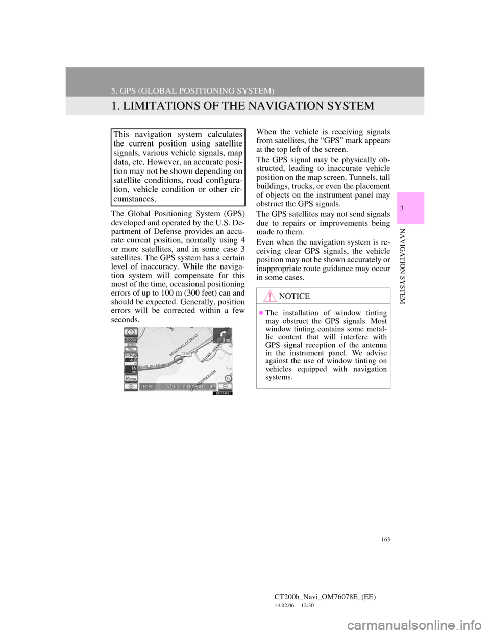 Lexus CT200h 2012  Navigation Manual (in English) 163
CT200h_Navi_OM76078E_(EE)
14.02.06     12:30
3
NAVIGATION SYSTEM
5. GPS (GLOBAL POSITIONING SYSTEM)
1. LIMITATIONS OF THE NAVIGATION SYSTEM
The Global Positioning System (GPS)
developed and operat