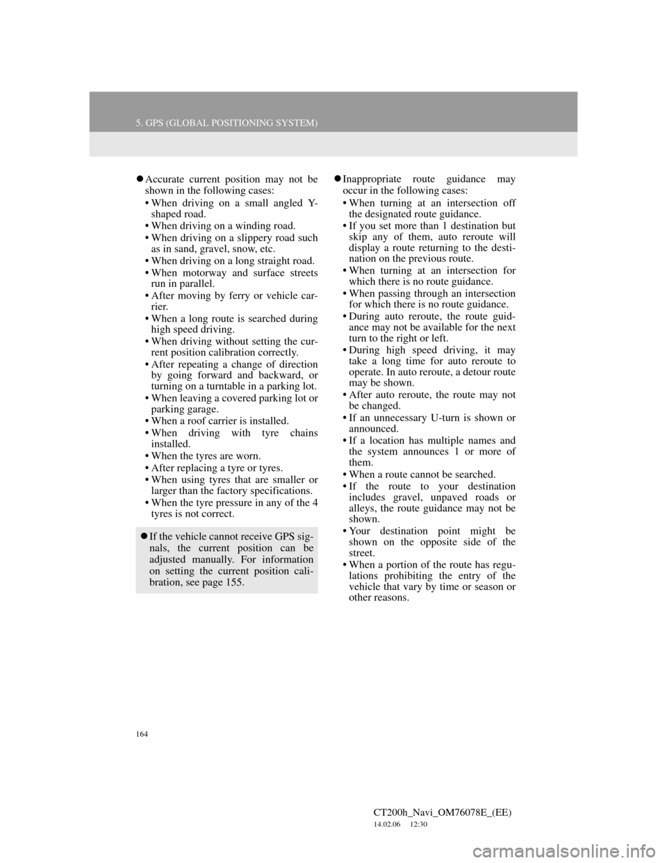 Lexus CT200h 2012 Navigation Manual (in English) 164
5. GPS (GLOBAL POSITIONING SYSTEM)
CT200h_Navi_OM76078E_(EE)
14.02.06 12:30
Accurate current position may not be
shown in the following cases:
• When driving on a small angled Y-
shaped r Lexus CT200h 2012 Navigation Manual (in English) 164
5. GPS (GLOBAL POSITIONING SYSTEM)
CT200h_Navi_OM76078E_(EE)
14.02.06 12:30
Accurate current position may not be
shown in the following cases:
• When driving on a small angled Y-
shaped r