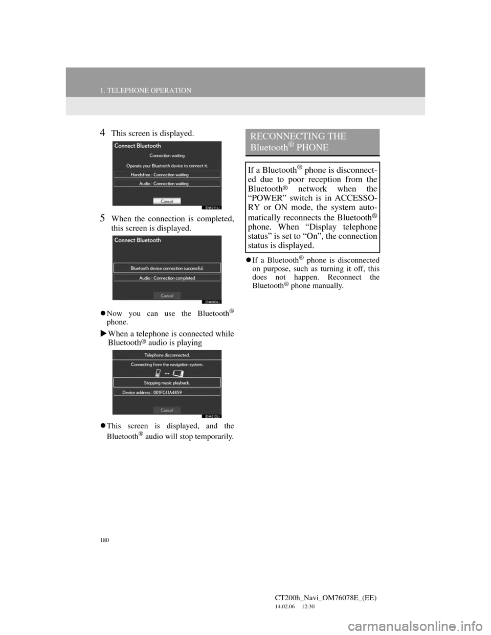 Lexus CT200h 2012 Navigation Manual (in English) 180
1. TELEPHONE OPERATION
CT200h_Navi_OM76078E_(EE)
14.02.06 12:30
4This screen is displayed.
5When the connection is completed,
this screen is displayed.
Now you can use the Bluetooth®
phone Lexus CT200h 2012 Navigation Manual (in English) 180
1. TELEPHONE OPERATION
CT200h_Navi_OM76078E_(EE)
14.02.06 12:30
4This screen is displayed.
5When the connection is completed,
this screen is displayed.
Now you can use the Bluetooth®
phone