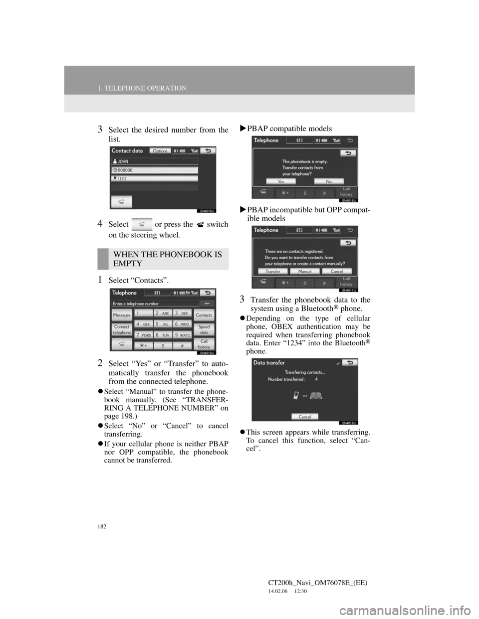 Lexus CT200h 2012  Navigation Manual (in English) 182
1. TELEPHONE OPERATION
CT200h_Navi_OM76078E_(EE)
14.02.06     12:30
3Select the desired number from the
list.
4Select   or press the   switch
on the steering wheel.
1Select “Contacts”.
2Select