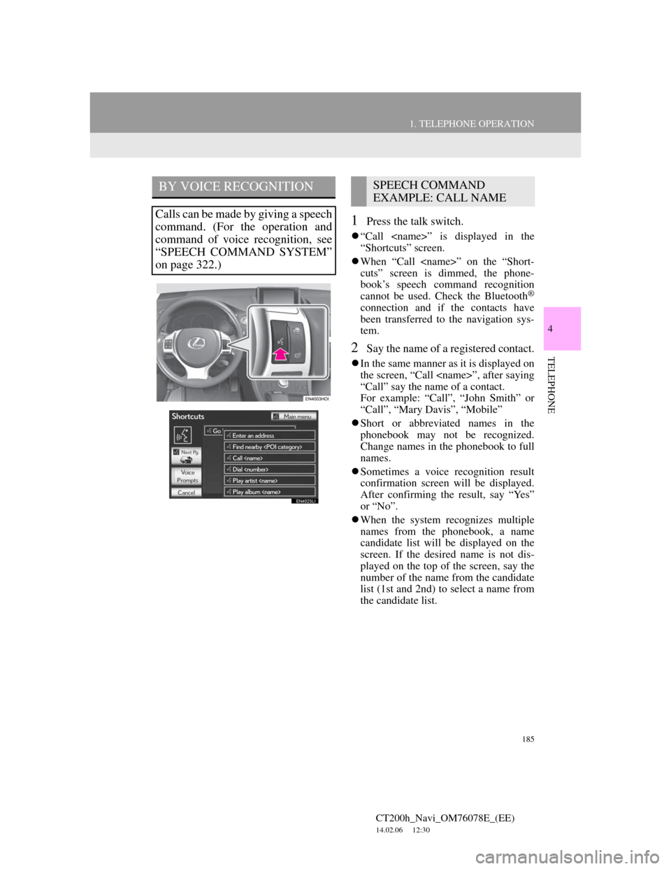 Lexus CT200h 2012 Navigation Manual (in English) 185
1. TELEPHONE OPERATION
4
TELEPHONE
CT200h_Navi_OM76078E_(EE)
14.02.06 12:30
1Press the talk switch.
“Call <name>” is displayed in the
“Shortcuts” screen.
When “Call <name>” o Lexus CT200h 2012 Navigation Manual (in English) 185
1. TELEPHONE OPERATION
4
TELEPHONE
CT200h_Navi_OM76078E_(EE)
14.02.06 12:30
1Press the talk switch.
“Call <name>” is displayed in the
“Shortcuts” screen.
When “Call <name>” o