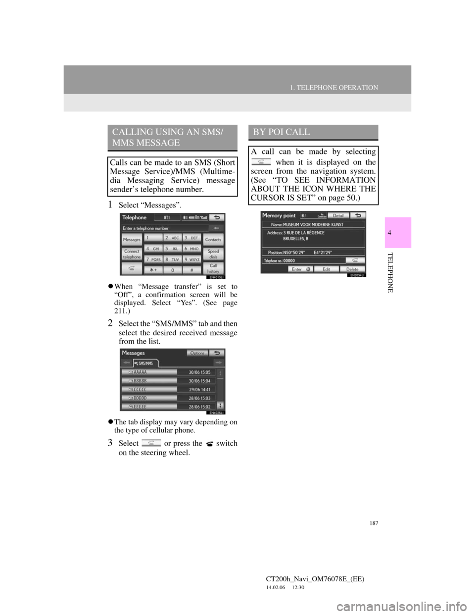 Lexus CT200h 2012  Navigation Manual (in English) 187
1. TELEPHONE OPERATION
4
TELEPHONE
CT200h_Navi_OM76078E_(EE)
14.02.06     12:30
1Select “Messages”.
When “Message transfer” is set to
“Off”, a confirmation screen will be
displayed.