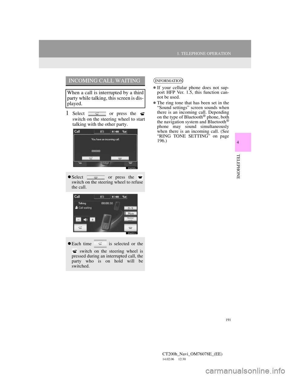 Lexus CT200h 2012 Navigation Manual (in English) 191
1. TELEPHONE OPERATION
4
TELEPHONE
CT200h_Navi_OM76078E_(EE)
14.02.06 12:30
1Select or press the
switch on the steering wheel to start
talking with the other party.
INCOMING CALL WAITING
Wh Lexus CT200h 2012 Navigation Manual (in English) 191
1. TELEPHONE OPERATION
4
TELEPHONE
CT200h_Navi_OM76078E_(EE)
14.02.06 12:30
1Select or press the
switch on the steering wheel to start
talking with the other party.
INCOMING CALL WAITING
Wh