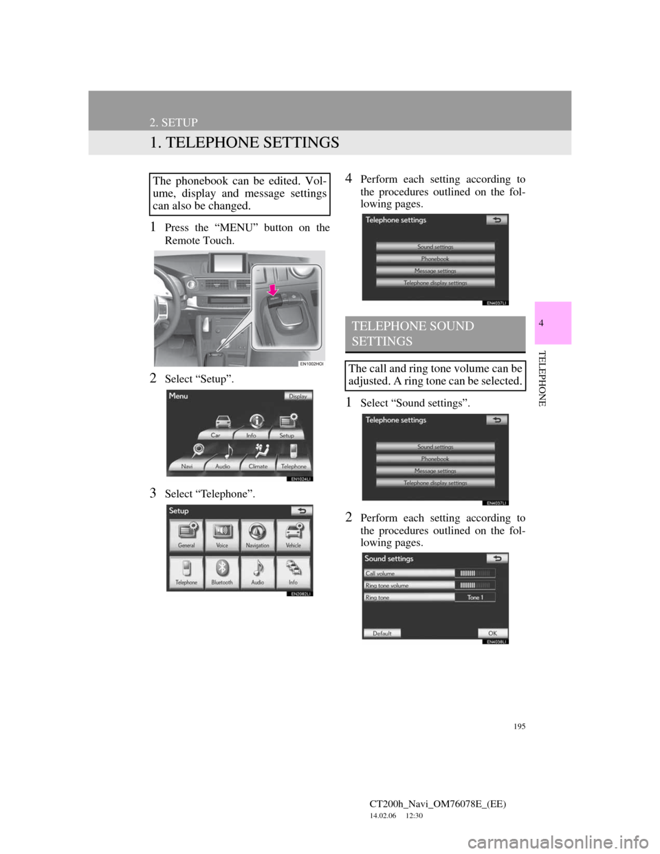 Lexus CT200h 2012 Navigation Manual (in English) 195
CT200h_Navi_OM76078E_(EE)
14.02.06 12:30
4
TELEPHONE
2. SETUP
1. TELEPHONE SETTINGS
1Press the “MENU” button on the
Remote Touch.
2Select “Setup”.
3Select “Telephone”.
4Perform eac Lexus CT200h 2012 Navigation Manual (in English) 195
CT200h_Navi_OM76078E_(EE)
14.02.06 12:30
4
TELEPHONE
2. SETUP
1. TELEPHONE SETTINGS
1Press the “MENU” button on the
Remote Touch.
2Select “Setup”.
3Select “Telephone”.
4Perform eac