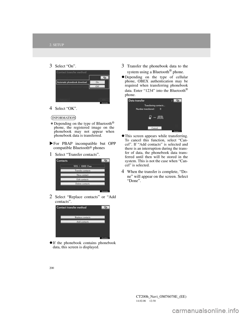 Lexus CT200h 2012 Navigation Manual (in English) 200
2. SETUP
CT200h_Navi_OM76078E_(EE)
14.02.06 12:30
3Select “On”.
4Select “OK”.
For PBAP incompatible but OPP
compatible Bluetooth
® phones
1Select “Transfer contacts”.
2Select Lexus CT200h 2012 Navigation Manual (in English) 200
2. SETUP
CT200h_Navi_OM76078E_(EE)
14.02.06 12:30
3Select “On”.
4Select “OK”.
For PBAP incompatible but OPP
compatible Bluetooth
® phones
1Select “Transfer contacts”.
2Select