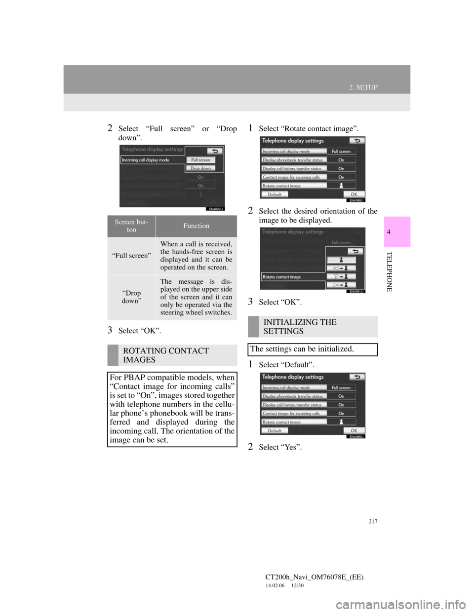 Lexus CT200h 2012 Navigation Manual (in English) 217
2. SETUP
4
TELEPHONE
CT200h_Navi_OM76078E_(EE)
14.02.06 12:30
2Select “Full screen” or “Drop
down”.
3Select “OK”.
1Select “Rotate contact image”.
2Select the desired orientatio Lexus CT200h 2012 Navigation Manual (in English) 217
2. SETUP
4
TELEPHONE
CT200h_Navi_OM76078E_(EE)
14.02.06 12:30
2Select “Full screen” or “Drop
down”.
3Select “OK”.
1Select “Rotate contact image”.
2Select the desired orientatio