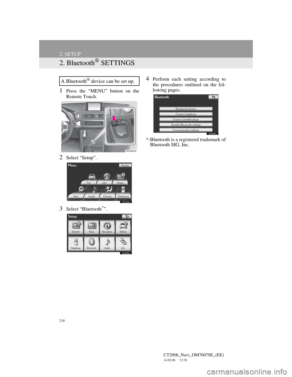 Lexus CT200h 2012  Navigation Manual (in English) 218
2. SETUP
CT200h_Navi_OM76078E_(EE)
14.02.06     12:30
2. Bluetooth® SETTINGS
1Press the “MENU” button on the
Remote Touch.
2Select “Setup”.
3Select “Bluetooth*”.
4Perform each setting