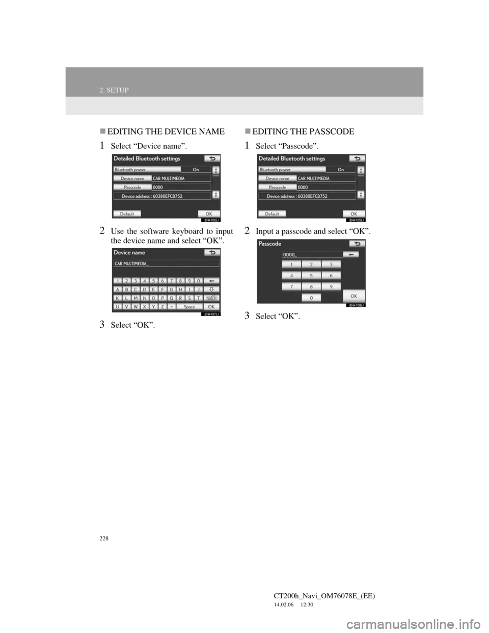 Lexus CT200h 2012 Navigation Manual (in English) 228
2. SETUP
CT200h_Navi_OM76078E_(EE)
14.02.06 12:30
EDITING THE DEVICE NAME
1Select “Device name”.
2Use the software keyboard to input
the device name and select “OK”.
3Select “OK Lexus CT200h 2012 Navigation Manual (in English) 228
2. SETUP
CT200h_Navi_OM76078E_(EE)
14.02.06 12:30
EDITING THE DEVICE NAME
1Select “Device name”.
2Use the software keyboard to input
the device name and select “OK”.
3Select “OK