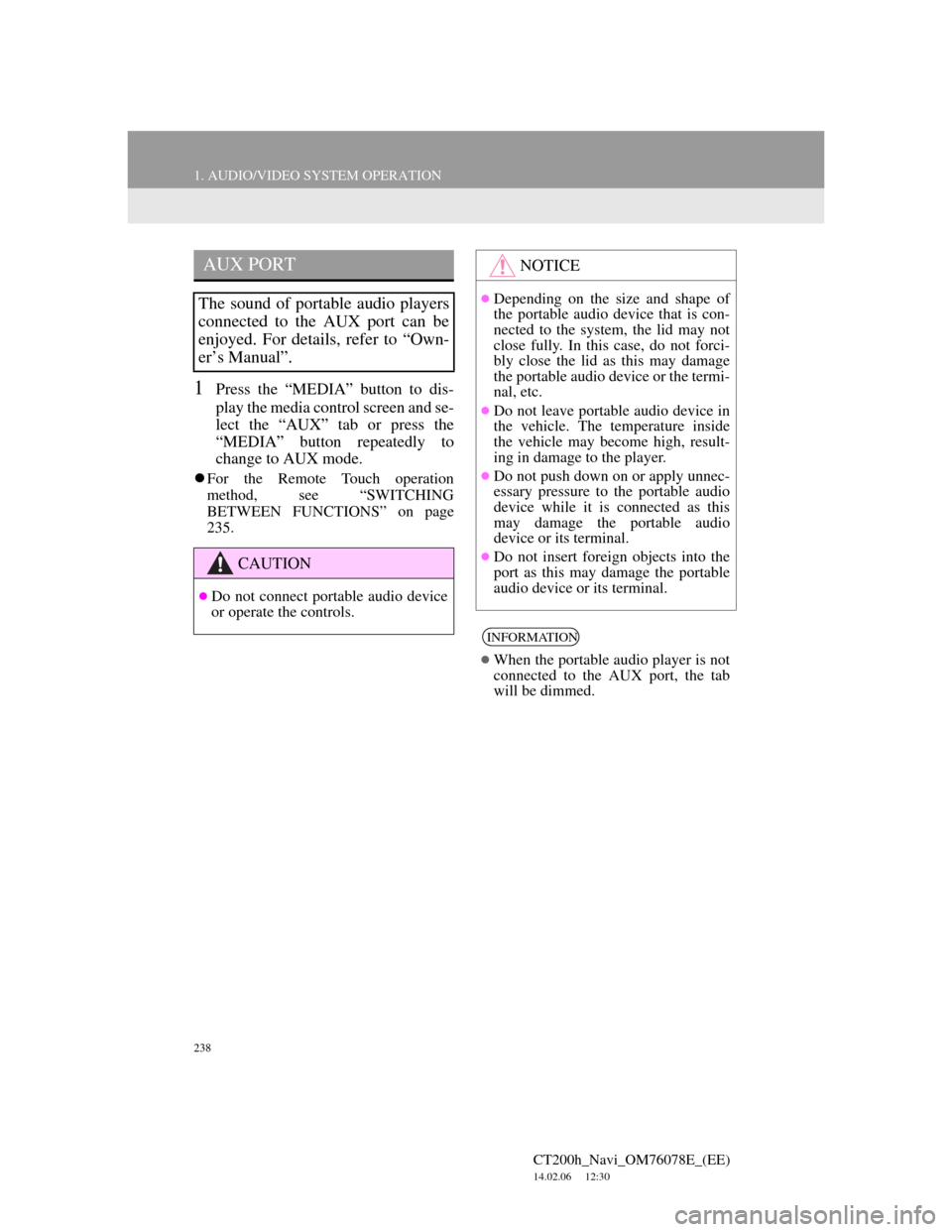 Lexus CT200h 2012  Navigation Manual (in English) 238
1. AUDIO/VIDEO SYSTEM OPERATION
CT200h_Navi_OM76078E_(EE)
14.02.06     12:30
1Press the “MEDIA” button to dis-
play the media control screen and se-
lect the “AUX” tab or press the
“MEDI