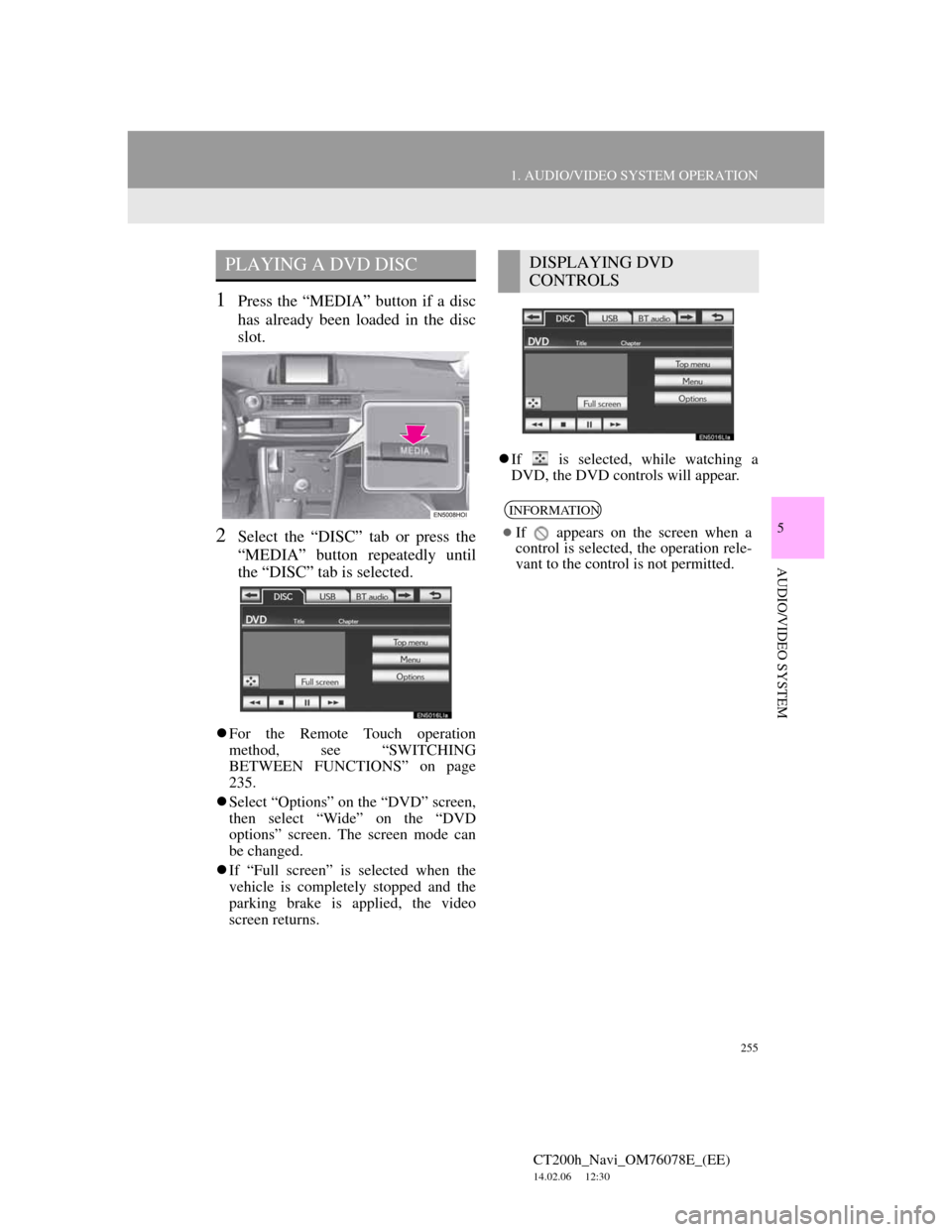 Lexus CT200h 2012  Navigation Manual (in English) 255
1. AUDIO/VIDEO SYSTEM OPERATION
5
AUDIO/VIDEO SYSTEM
CT200h_Navi_OM76078E_(EE)
14.02.06     12:30
1Press the “MEDIA” button if a disc
has already been loaded in the disc
slot.
2Select the “D