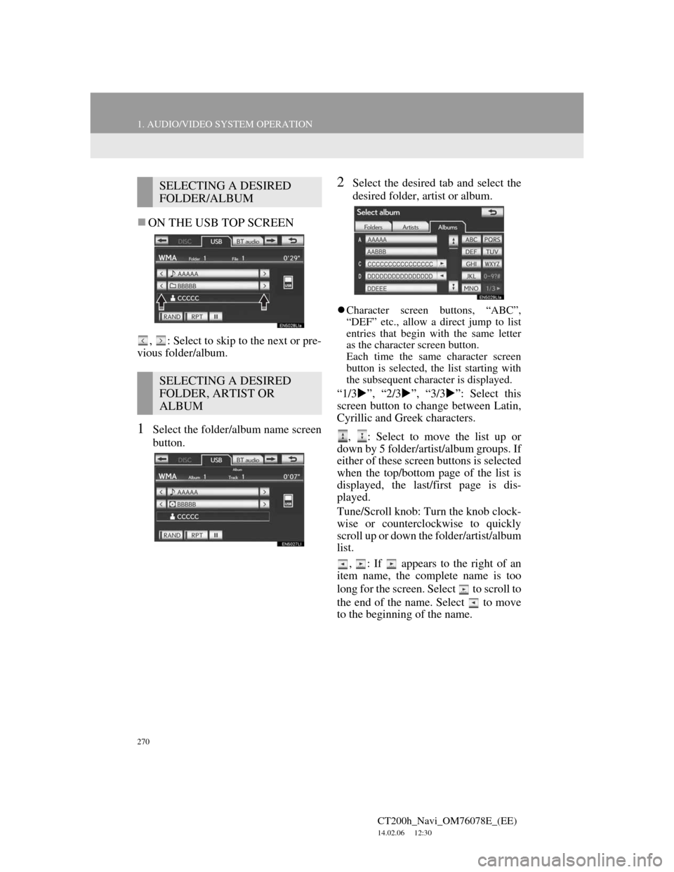 Lexus CT200h 2012  Navigation Manual (in English) 270
1. AUDIO/VIDEO SYSTEM OPERATION
CT200h_Navi_OM76078E_(EE)
14.02.06     12:30
ON THE USB TOP SCREEN
,  : Select to skip to the next or pre-
vious folder/album.
1Select the folder/album name scre