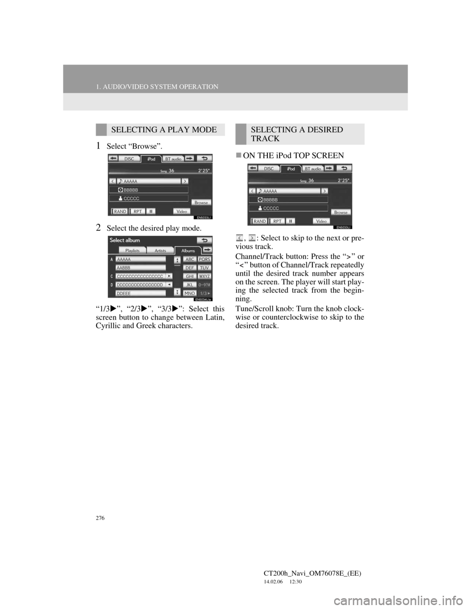 Lexus CT200h 2012 Navigation Manual (in English) 276
1. AUDIO/VIDEO SYSTEM OPERATION
CT200h_Navi_OM76078E_(EE)
14.02.06 12:30
1Select “Browse”.
2Select the desired play mode.
“1/3”, “2/3”, “3/3”: Select this
screen butto Lexus CT200h 2012 Navigation Manual (in English) 276
1. AUDIO/VIDEO SYSTEM OPERATION
CT200h_Navi_OM76078E_(EE)
14.02.06 12:30
1Select “Browse”.
2Select the desired play mode.
“1/3”, “2/3”, “3/3”: Select this
screen butto