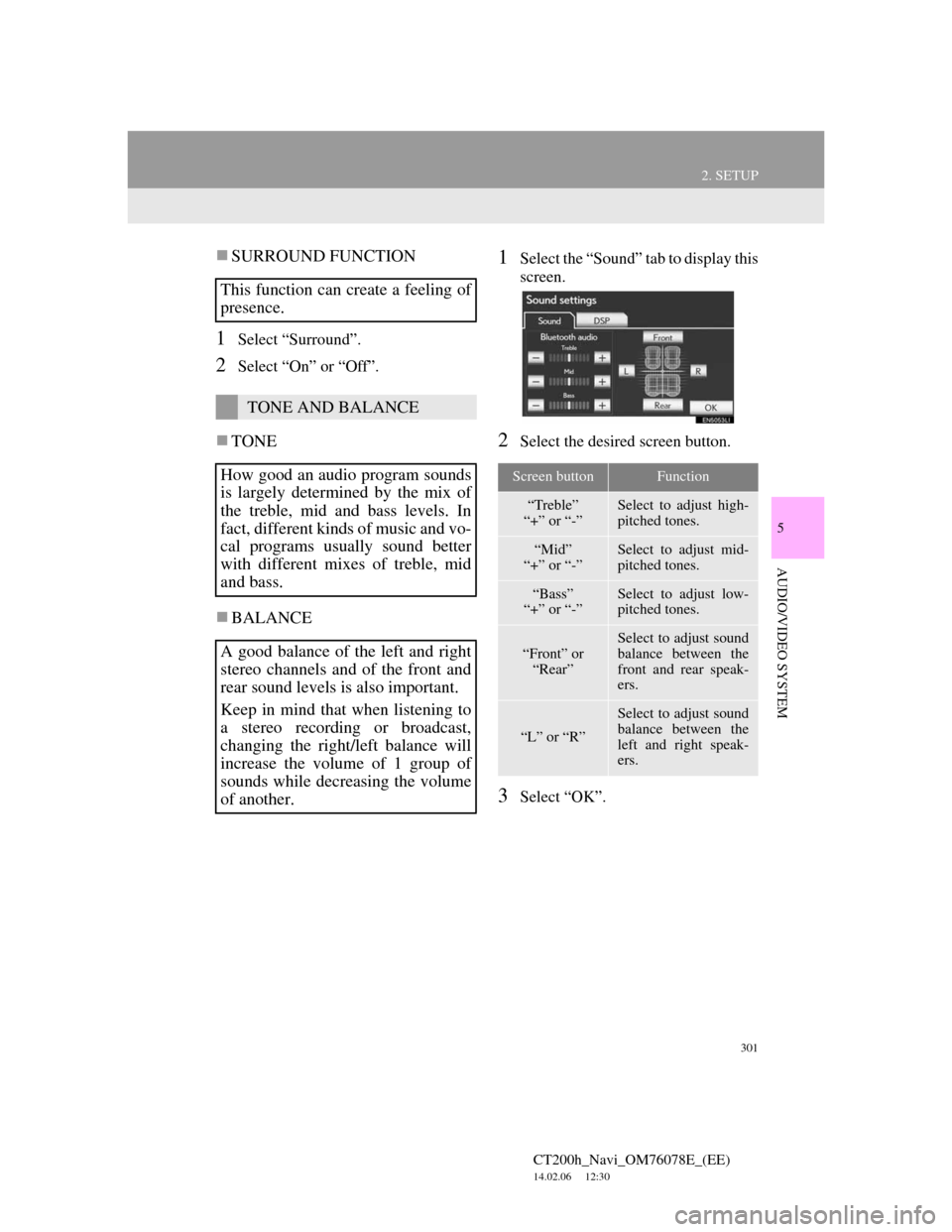 Lexus CT200h 2012 Navigation Manual (in English) 301
2. SETUP
5
AUDIO/VIDEO SYSTEM
CT200h_Navi_OM76078E_(EE)
14.02.06 12:30
SURROUND FUNCTION
1Select “Surround”.
2Select “On” or “Off”.
TONE
BALANCE
1Select the “Sound” ta Lexus CT200h 2012 Navigation Manual (in English) 301
2. SETUP
5
AUDIO/VIDEO SYSTEM
CT200h_Navi_OM76078E_(EE)
14.02.06 12:30
SURROUND FUNCTION
1Select “Surround”.
2Select “On” or “Off”.
TONE
BALANCE
1Select the “Sound” ta