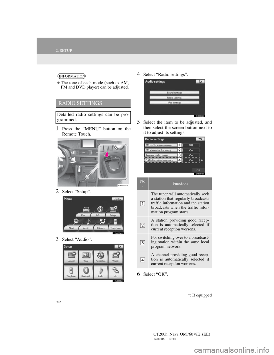 Lexus CT200h 2012 Navigation Manual (in English) 302
2. SETUP
CT200h_Navi_OM76078E_(EE)
14.02.06 12:30
1Press the “MENU” button on the
Remote Touch.
2Select “Setup”.
3Select “Audio”.
4Select “Radio settings”.
5Select the item to Lexus CT200h 2012 Navigation Manual (in English) 302
2. SETUP
CT200h_Navi_OM76078E_(EE)
14.02.06 12:30
1Press the “MENU” button on the
Remote Touch.
2Select “Setup”.
3Select “Audio”.
4Select “Radio settings”.
5Select the item to