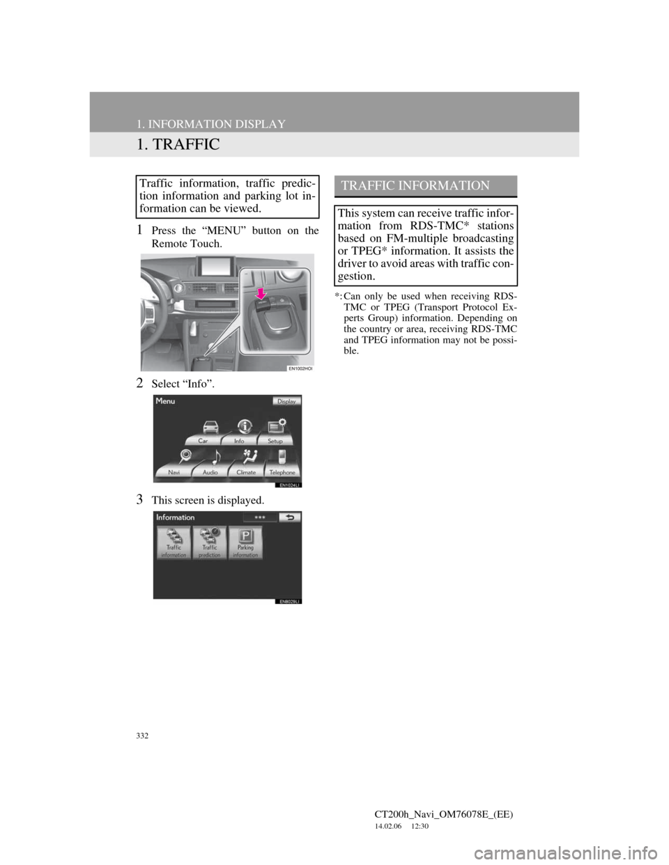 Lexus CT200h 2012  Navigation Manual (in English) 332
CT200h_Navi_OM76078E_(EE)
14.02.06     12:30
1. INFORMATION DISPLAY
1. TRAFFIC
1Press the “MENU” button on the
Remote Touch.
2Select “Info”.
3This screen is displayed.
*: Can only be used 