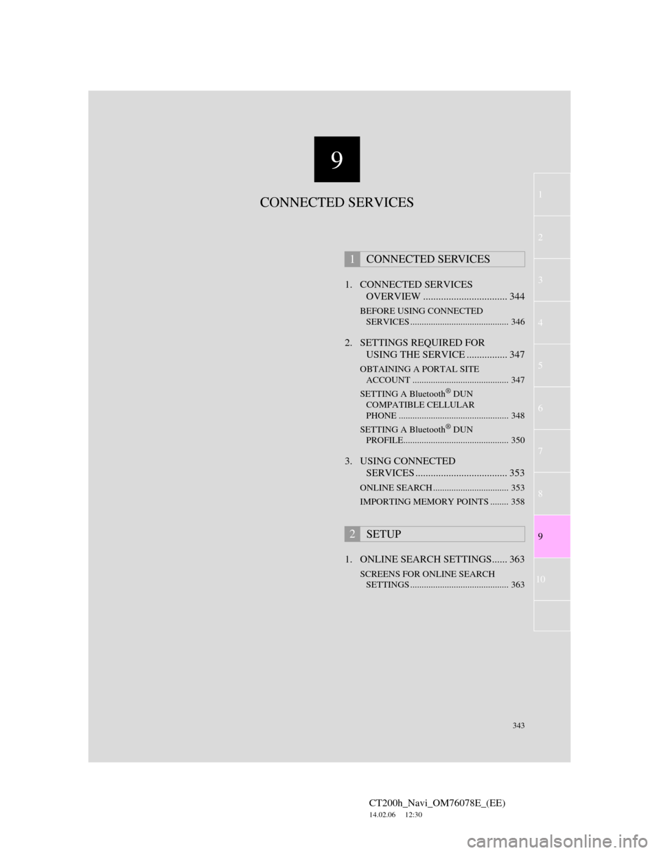 Lexus CT200h 2012 Navigation Manual (in English) 9
343
1
2
3
4
5
6
7
CT200h_Navi_OM76078E_(EE)
14.02.06 12:30
8
9
10
1. CONNECTED SERVICES
OVERVIEW ................................. 344
BEFORE USING CONNECTED
SERVICES ......................... Lexus CT200h 2012 Navigation Manual (in English) 9
343
1
2
3
4
5
6
7
CT200h_Navi_OM76078E_(EE)
14.02.06 12:30
8
9
10
1. CONNECTED SERVICES
OVERVIEW ................................. 344
BEFORE USING CONNECTED
SERVICES .........................