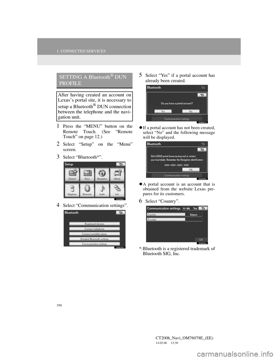 Lexus CT200h 2012 Navigation Manual (in English) 350
1. CONNECTED SERVICES
CT200h_Navi_OM76078E_(EE)
14.02.06 12:30
1Press the “MENU” button on the
Remote Touch. (See “Remote
Touch” on page 12.)
2Select “Setup” on the “Menu”
scre Lexus CT200h 2012 Navigation Manual (in English) 350
1. CONNECTED SERVICES
CT200h_Navi_OM76078E_(EE)
14.02.06 12:30
1Press the “MENU” button on the
Remote Touch. (See “Remote
Touch” on page 12.)
2Select “Setup” on the “Menu”
scre