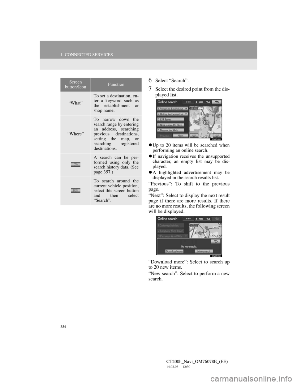 Lexus CT200h 2012 Navigation Manual (in English) 354
1. CONNECTED SERVICES
CT200h_Navi_OM76078E_(EE)
14.02.06 12:30
6Select “Search”.
7Select the desired point from the dis-
played list.
Up to 20 items will be searched when
performing an Lexus CT200h 2012 Navigation Manual (in English) 354
1. CONNECTED SERVICES
CT200h_Navi_OM76078E_(EE)
14.02.06 12:30
6Select “Search”.
7Select the desired point from the dis-
played list.
Up to 20 items will be searched when
performing an