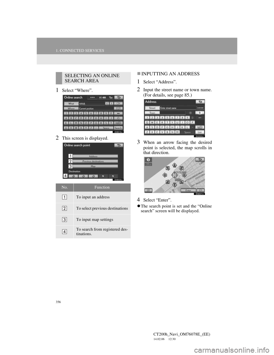 Lexus CT200h 2012 Navigation Manual (in English) 356
1. CONNECTED SERVICES
CT200h_Navi_OM76078E_(EE)
14.02.06 12:30
1Select “Where”.
2This screen is displayed.
INPUTTING AN ADDRESS
1Select “Address”.
2Input the street name or town nam Lexus CT200h 2012 Navigation Manual (in English) 356
1. CONNECTED SERVICES
CT200h_Navi_OM76078E_(EE)
14.02.06 12:30
1Select “Where”.
2This screen is displayed.
INPUTTING AN ADDRESS
1Select “Address”.
2Input the street name or town nam