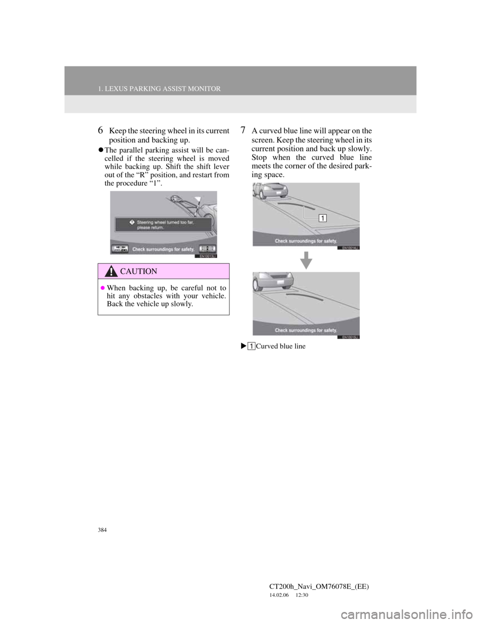 Lexus CT200h 2012 Navigation Manual (in English) 384
1. LEXUS PARKING ASSIST MONITOR
CT200h_Navi_OM76078E_(EE)
14.02.06 12:30
6Keep the steering wheel in its current
position and backing up.
The parallel parking assist will be can-
celled if Lexus CT200h 2012 Navigation Manual (in English) 384
1. LEXUS PARKING ASSIST MONITOR
CT200h_Navi_OM76078E_(EE)
14.02.06 12:30
6Keep the steering wheel in its current
position and backing up.
The parallel parking assist will be can-
celled if