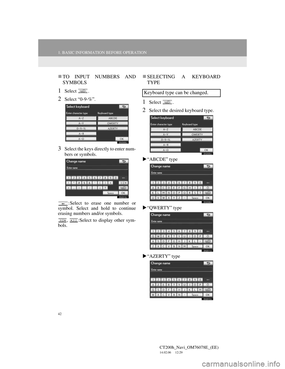 Lexus CT200h 2012  Navigation Manual (in English) 42
1. BASIC INFORMATION BEFORE OPERATION
CT200h_Navi_OM76078E_(EE)
14.02.06     12:29
TO INPUT NUMBERS AND
SYMBOLS
1Select .
2Select “0-9-%”.
3Select the keys directly to enter num-
bers or sym