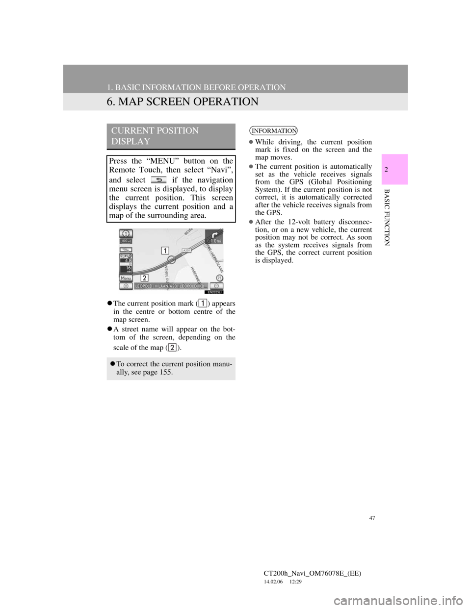 Lexus CT200h 2012  Navigation Manual (in English) 47
1. BASIC INFORMATION BEFORE OPERATION
CT200h_Navi_OM76078E_(EE)
14.02.06     12:29
2
BASIC FUNCTION
6. MAP SCREEN OPERATION
The current position mark ( ) appears
in the centre or bottom centre o