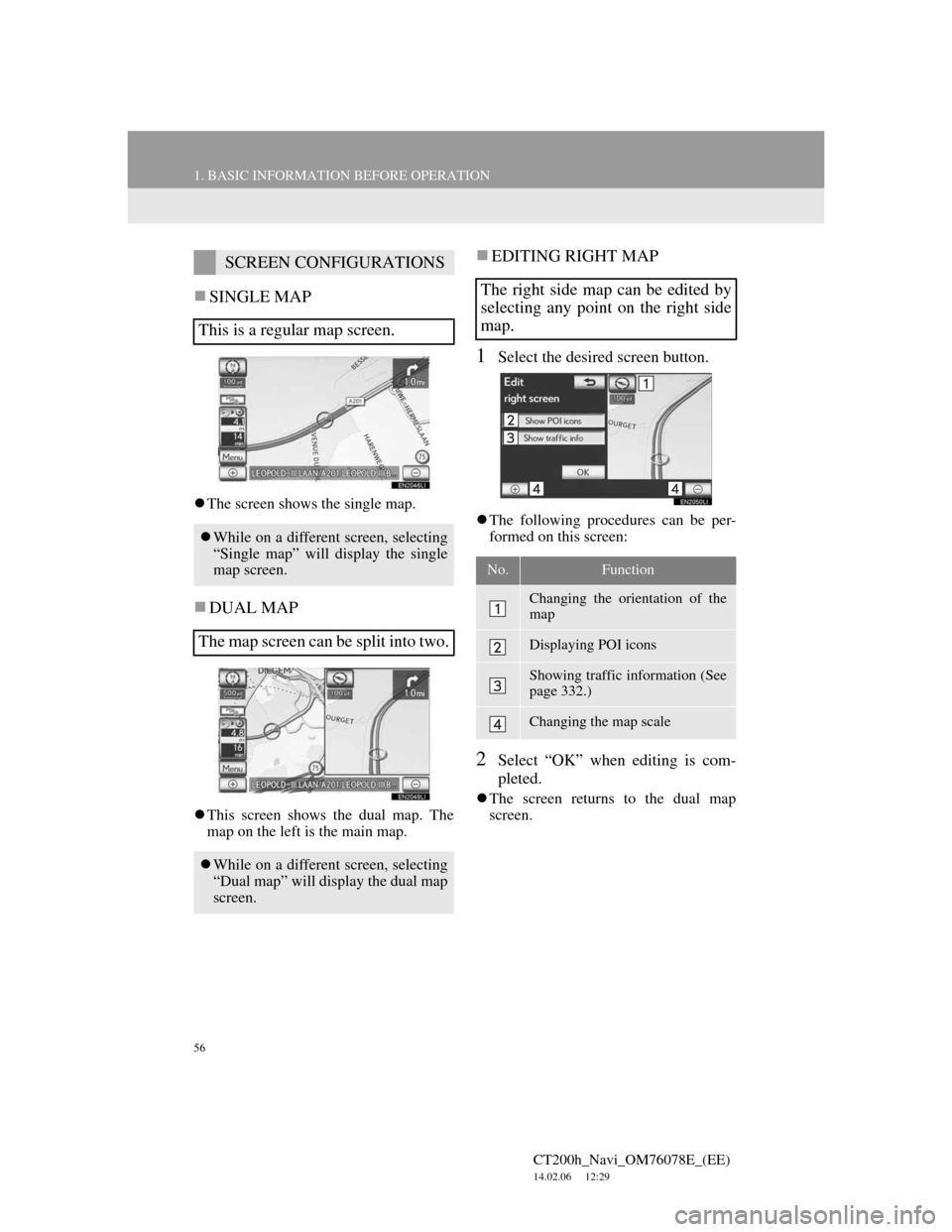 Lexus CT200h 2012 Navigation Manual (in English) 56
1. BASIC INFORMATION BEFORE OPERATION
CT200h_Navi_OM76078E_(EE)
14.02.06 12:29
SINGLE MAP
The screen shows the single map.
DUAL MAP
This screen shows the dual map. The
map on the le Lexus CT200h 2012 Navigation Manual (in English) 56
1. BASIC INFORMATION BEFORE OPERATION
CT200h_Navi_OM76078E_(EE)
14.02.06 12:29
SINGLE MAP
The screen shows the single map.
DUAL MAP
This screen shows the dual map. The
map on the le