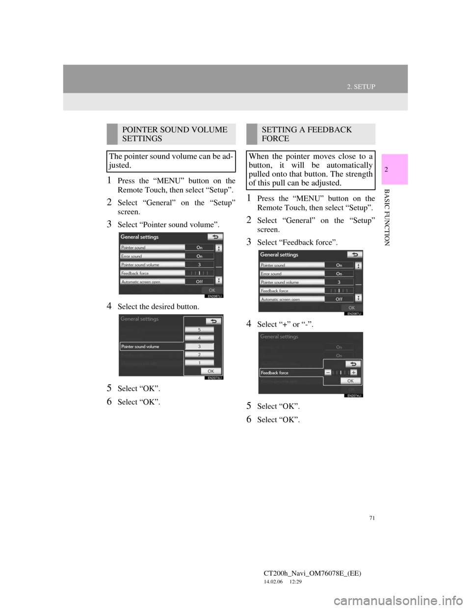 Lexus CT200h 2012 Navigation Manual (in English) 71
2. SETUP
CT200h_Navi_OM76078E_(EE)
14.02.06 12:29
2
BASIC FUNCTION1Press the “MENU” button on the
Remote Touch, then select “Setup”.
2Select “General” on the “Setup”
screen.
3Se Lexus CT200h 2012 Navigation Manual (in English) 71
2. SETUP
CT200h_Navi_OM76078E_(EE)
14.02.06 12:29
2
BASIC FUNCTION1Press the “MENU” button on the
Remote Touch, then select “Setup”.
2Select “General” on the “Setup”
screen.
3Se