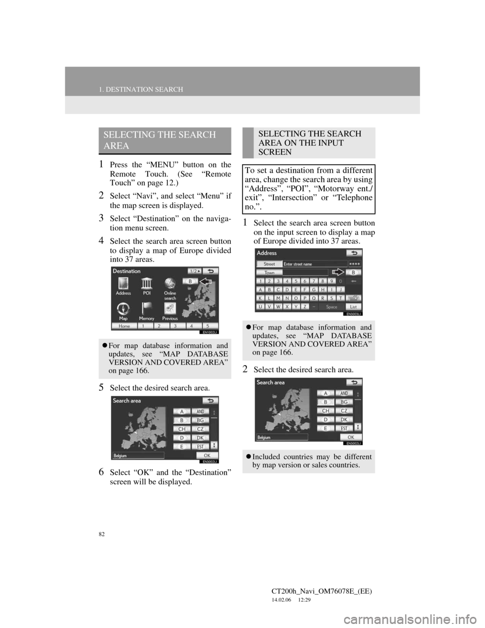 Lexus CT200h 2012 Navigation Manual (in English) 82
1. DESTINATION SEARCH
CT200h_Navi_OM76078E_(EE)
14.02.06 12:29
1Press the “MENU” button on the
Remote Touch. (See “Remote
Touch” on page 12.)
2Select “Navi”, and select “Menu” i Lexus CT200h 2012 Navigation Manual (in English) 82
1. DESTINATION SEARCH
CT200h_Navi_OM76078E_(EE)
14.02.06 12:29
1Press the “MENU” button on the
Remote Touch. (See “Remote
Touch” on page 12.)
2Select “Navi”, and select “Menu” i