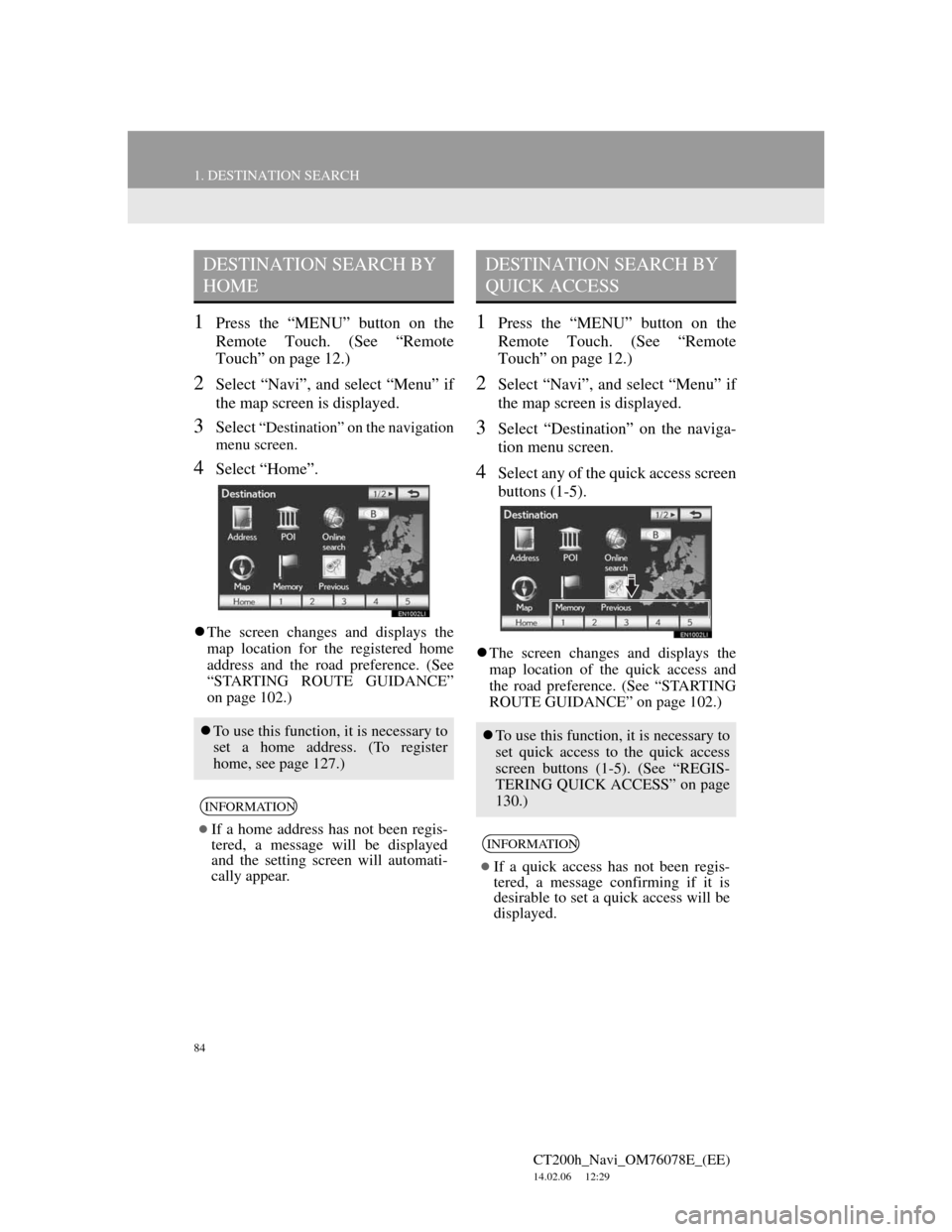 Lexus CT200h 2012 Navigation Manual (in English) 84
1. DESTINATION SEARCH
CT200h_Navi_OM76078E_(EE)
14.02.06 12:29
1Press the “MENU” button on the
Remote Touch. (See “Remote
Touch” on page 12.)
2Select “Navi”, and select “Menu” i Lexus CT200h 2012 Navigation Manual (in English) 84
1. DESTINATION SEARCH
CT200h_Navi_OM76078E_(EE)
14.02.06 12:29
1Press the “MENU” button on the
Remote Touch. (See “Remote
Touch” on page 12.)
2Select “Navi”, and select “Menu” i