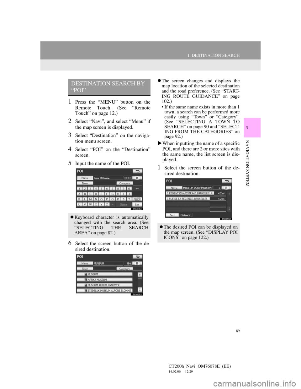 Lexus CT200h 2012  Navigation Manual (in English) 89
1. DESTINATION SEARCH
3
NAVIGATION SYSTEM
CT200h_Navi_OM76078E_(EE)
14.02.06     12:29
1Press the “MENU” button on the
Remote Touch. (See “Remote
Touch” on page 12.)
2Select “Navi”, and