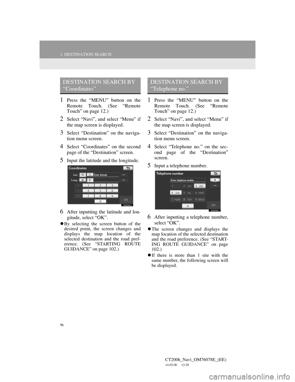 Lexus CT200h 2012 Navigation Manual (in English) 96
1. DESTINATION SEARCH
CT200h_Navi_OM76078E_(EE)
14.02.06 12:29
1Press the “MENU” button on the
Remote Touch. (See “Remote
Touch” on page 12.)
2Select “Navi”, and select “Menu” i Lexus CT200h 2012 Navigation Manual (in English) 96
1. DESTINATION SEARCH
CT200h_Navi_OM76078E_(EE)
14.02.06 12:29
1Press the “MENU” button on the
Remote Touch. (See “Remote
Touch” on page 12.)
2Select “Navi”, and select “Menu” i