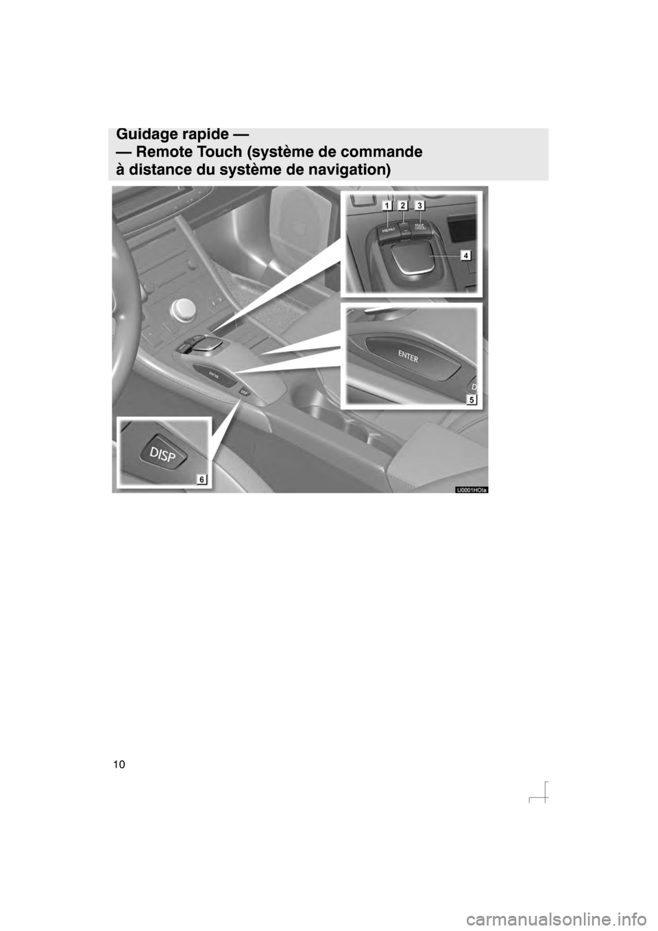 Lexus CT200h 2012  Système de navigation manuel du propriétaire (in French) 10
CT200h Navi (D)
OM76051D
11.04.21
Guidage rapide—
— Remote Touch (système de commande
à distance du système de navigation) 