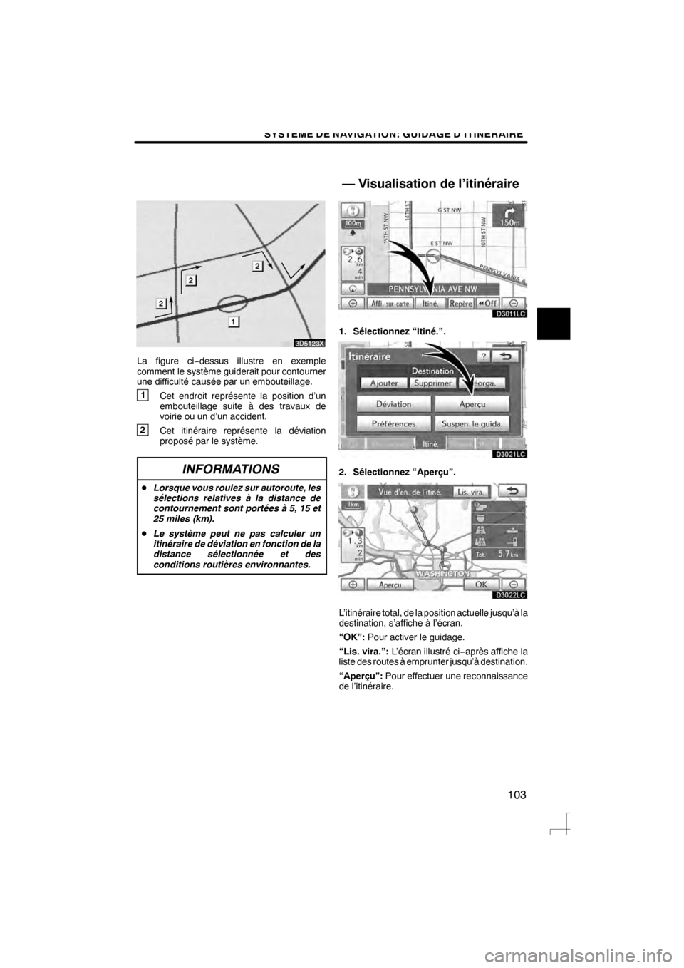 Lexus CT200h 2012  Système de navigation manuel du propriétaire (in French) SYSTEME DE NAVIGATION: GUIDAGE D’ITINERAIRE
103
3D5123X
La figure ci−dessus illustre en exemple
comment le système guiderait pour contourner
une difficulté causée par un embouteillage.
1 Cet en