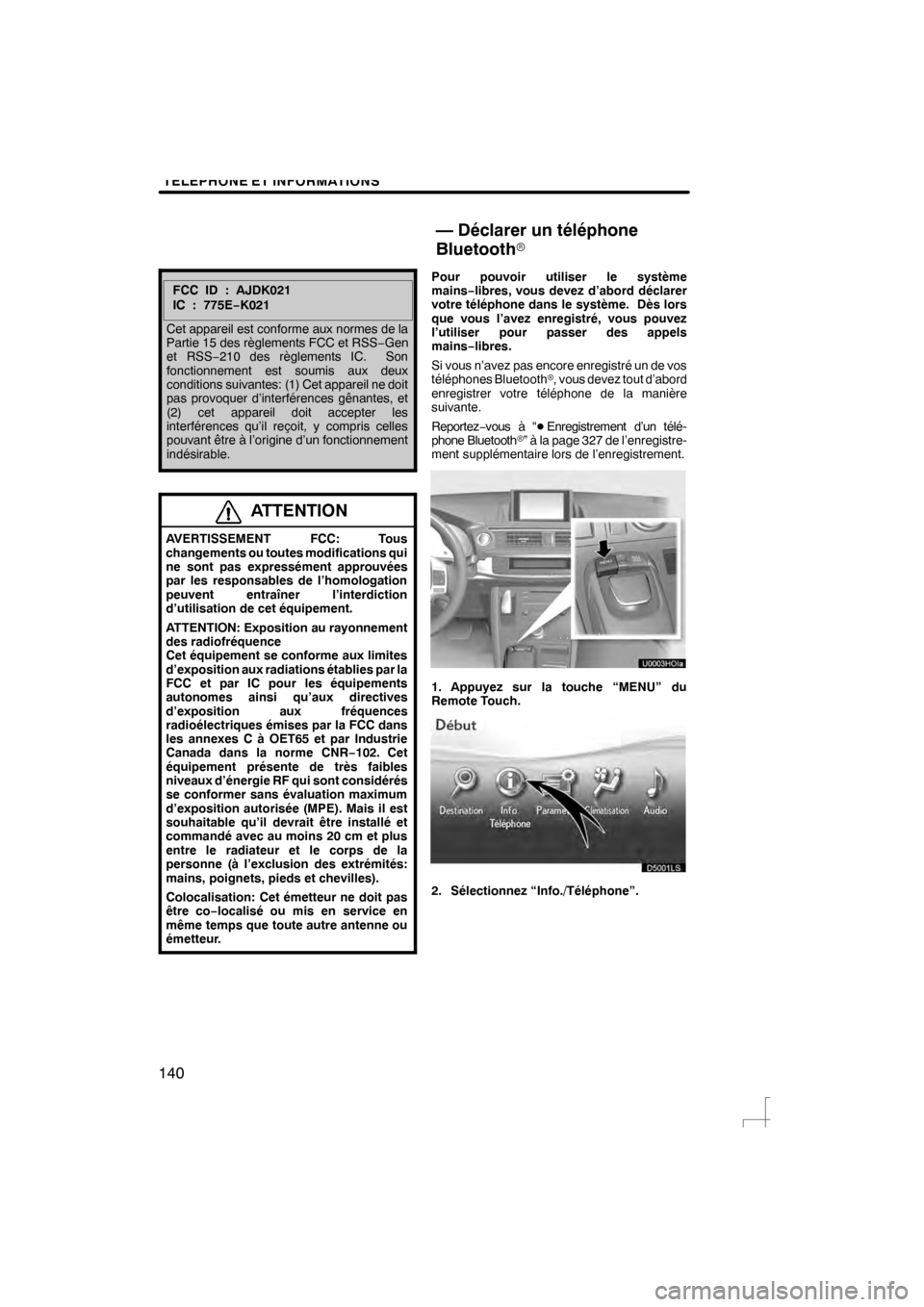 Lexus CT200h 2012  Système de navigation manuel du propriétaire (in French) TELEPHONE ET INFORMATIONS
140
FCC ID : AJDK021
IC : 775E−K021
Cet appareil est conforme aux normes de la
Partie 15 des règlements FCC et RSS −Gen
et RSS− 210 des règlements IC. Son
fonctionnem
