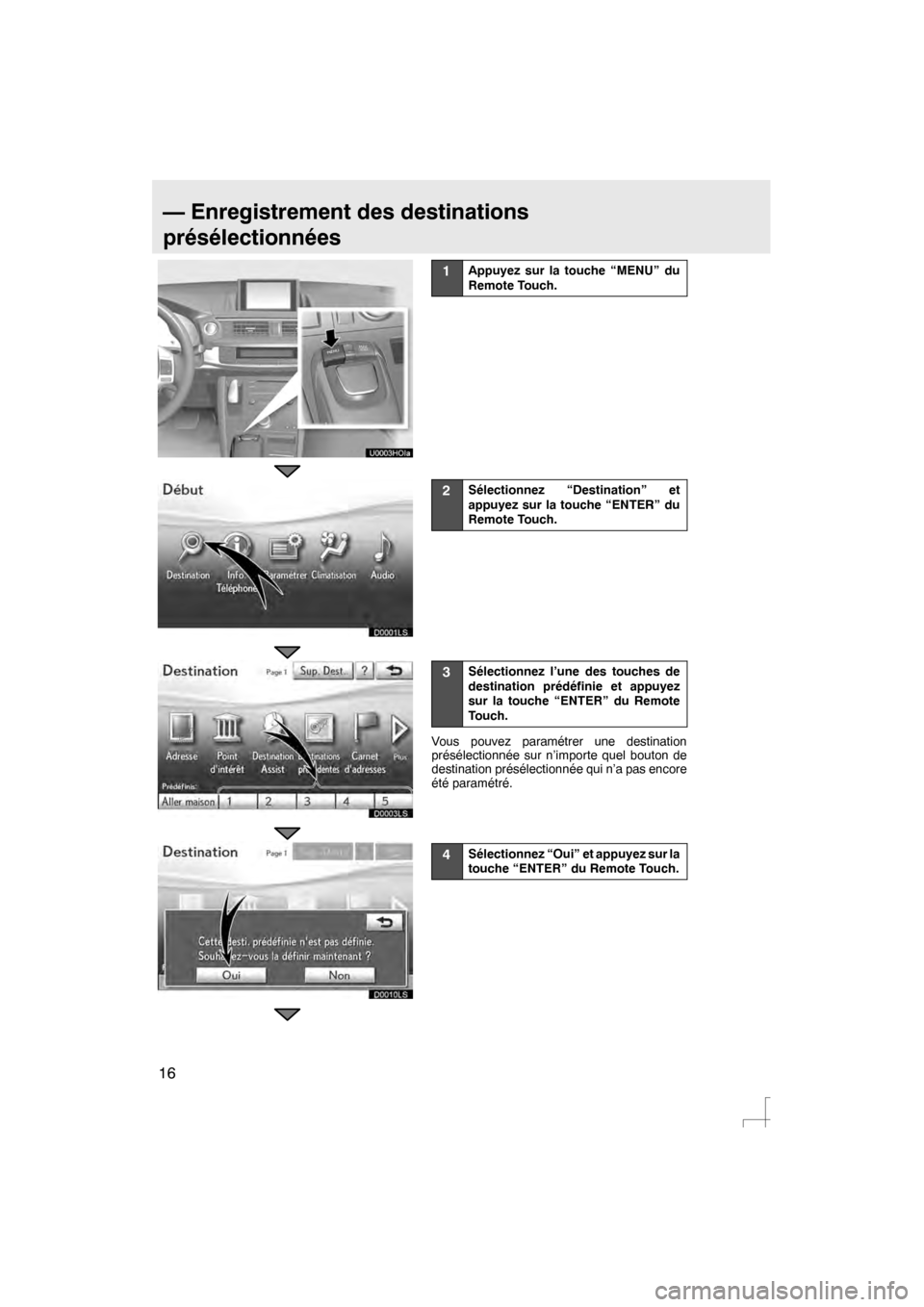 Lexus CT200h 2012  Système de navigation manuel du propriétaire (in French) 16
D0001LS
D0003LSD0003LS
D0010LS
1Appuyez sur la touche “MENU” du
Remote Touch.
2Sélectionnez “Destination” et
appuyez sur la touche “ENTER” du
Remote Touch.
3Sélectionnez l’une des t