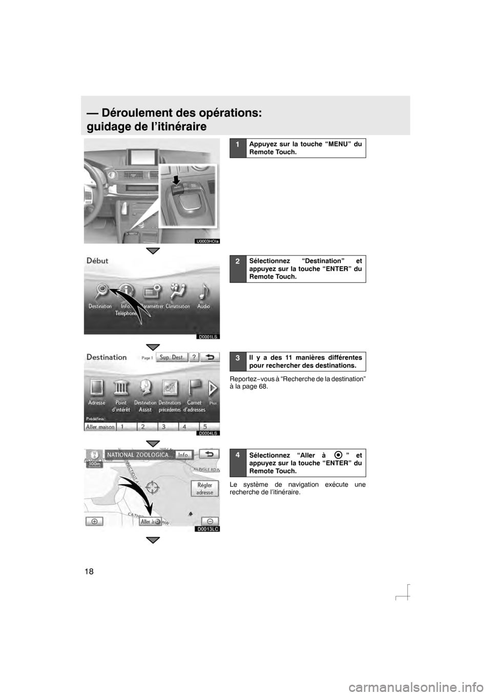 Lexus CT200h 2012  Système de navigation manuel du propriétaire (in French) 18
D0001LSD0001LS
D0004LS
D0013LC
1Appuyez sur la touche “MENU” du
Remote Touch.
2Sélectionnez “Destination” et
appuyez sur la touche “ENTER” du
Remote Touch.
3Il y a des 11 manières dif