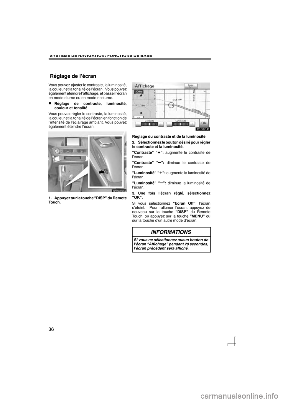 Lexus CT200h 2012  Système de navigation manuel du propriétaire (in French) SYSTEME DE NAVIGATION: FONCTIONS DE BASE
36
Vous pouvez ajuster le contraste, la luminosité,
la couleur et la tonalité de l’écran. Vous pouvez
également éteindre l’affichage, et passer l’é