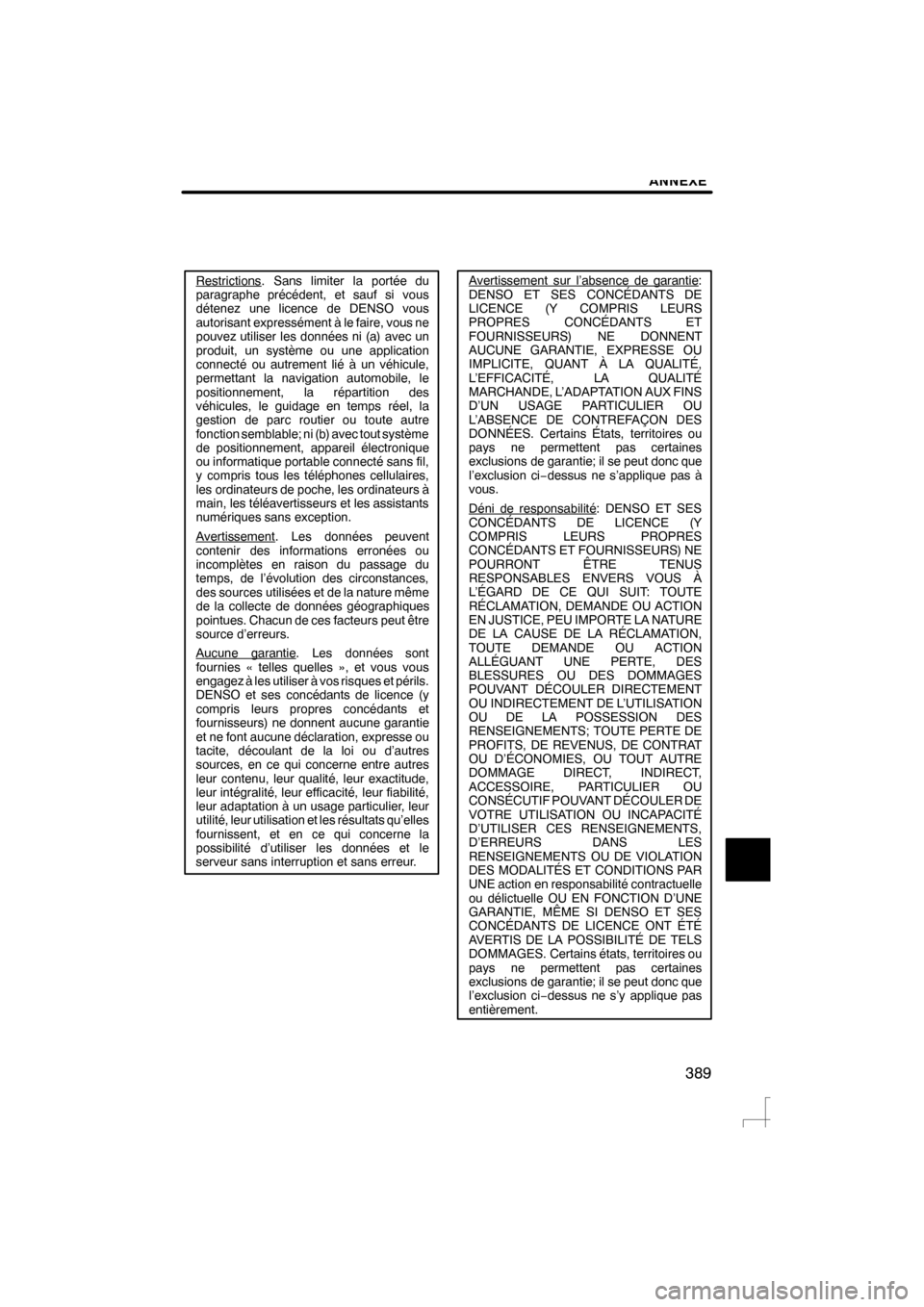 Lexus CT200h 2012  Système de navigation manuel du propriétaire (in French) ANNEXE
389
Restrictions. Sans limiter la portée du
paragraphe précédent, et sauf si vous
détenez une licence de DENSO vous
autorisant expressément à le faire, vous ne
pouvez utiliser les donnée
