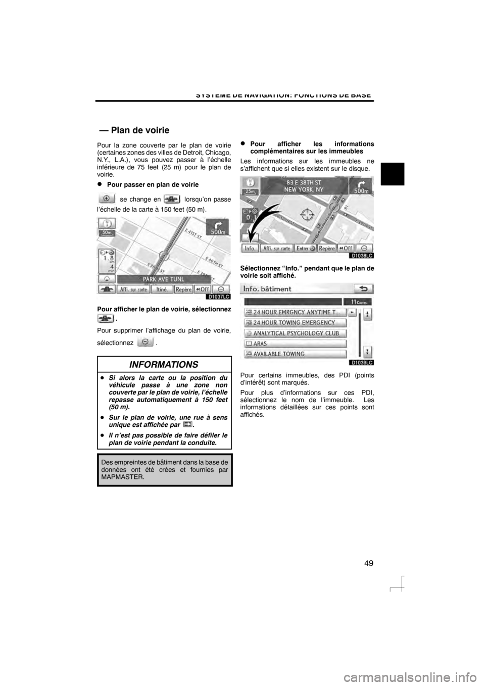 Lexus CT200h 2012  Système de navigation manuel du propriétaire (in French) SYSTEME DE NAVIGATION: FONCTIONS DE BASE
49
Pour la zone couverte par le plan de voirie
(certaines zones des villes de Detroit, Chicago,
N.Y., L.A.), vous pouvez passer à l’échelle
inférieure de 