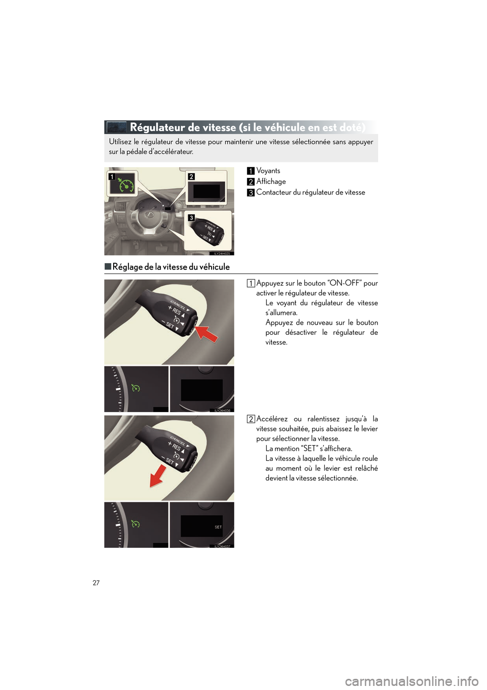 Lexus CT200h 2012  Guide rapide du manuel du propriétaire (in French) 27
CT200h_QG_D (OM76052D)
Régulateur de vitesse (si le véhicule en est doté)
Vo y a n t s
Affichage
Contacteur du régulateur de vitesse
■Réglage de la vitesse du véhicule
Appuyez sur le bouton