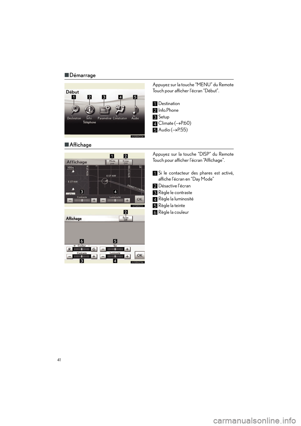 Lexus CT200h 2012  Guide rapide du manuel du propriétaire (in French) 41
CT200h_QG_D (OM76052D)
■Démarrage
Appuyez sur la touche “MENU” du Remote
Touch pour afficher l’écran “Début”.
Destination 
Info.Phone
Setup
Climate ( →P. 6 0 )
Audio ( →P. 5 5 )
