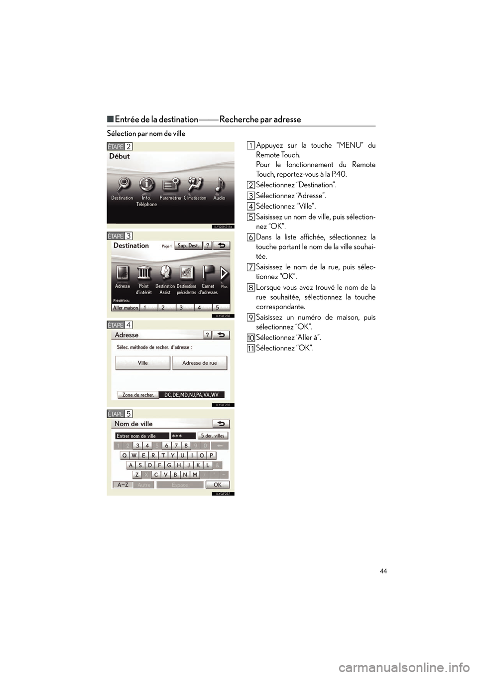 Lexus CT200h 2012  Guide rapide du manuel du propriétaire (in French) 44
CT200h_QG_D (OM76052D)
■Entrée de la destination   Recherche par adresse
Sélection par nom de ville
Appuyez sur la touche “MENU” du
Remote Touch.
Pour le fonctionnement du Remote
Touc