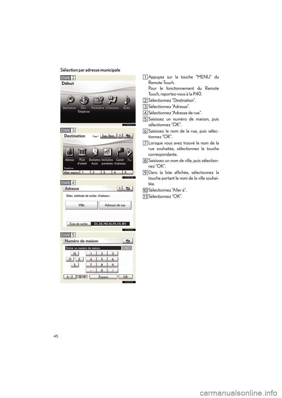 Lexus CT200h 2012  Guide rapide du manuel du propriétaire (in French) 45
CT200h_QG_D (OM76052D)
Sélection par adresse municipaleAppuyez sur la touche “MENU” du
Remote Touch.
Pour le fonctionnement du Remote
To u c h ,  r e p o r t e z - v o u s  à  l a  P. 4 0 .
S