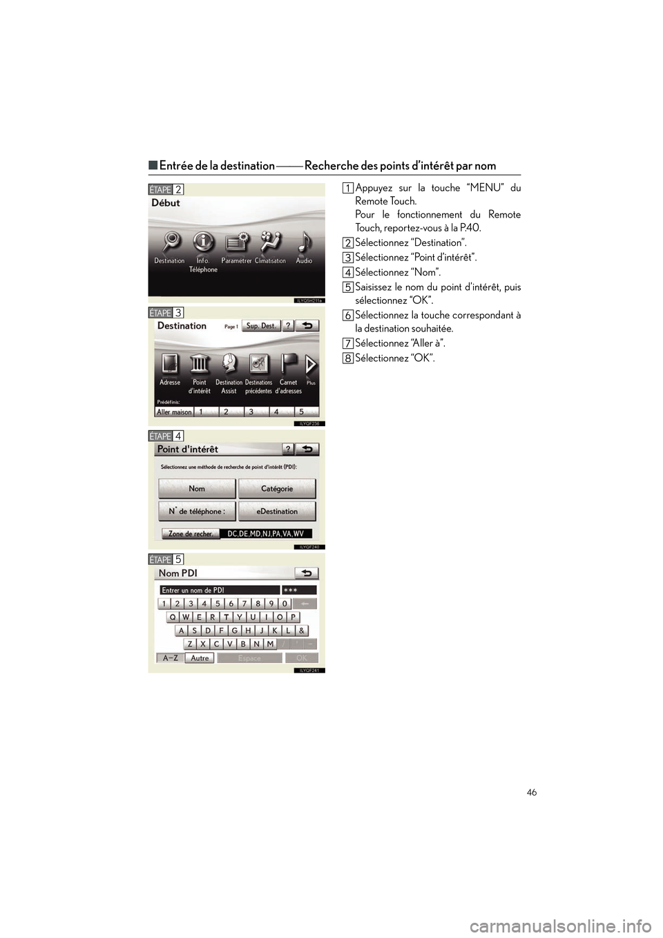 Lexus CT200h 2012  Guide rapide du manuel du propriétaire (in French) 46
CT200h_QG_D (OM76052D)
■Entrée de la destination   Recherche des points  d’intérêt par nom
Appuyez sur la touche “MENU” du
Remote Touch.
Pour le fonctionnement du Remote
Touch, rep