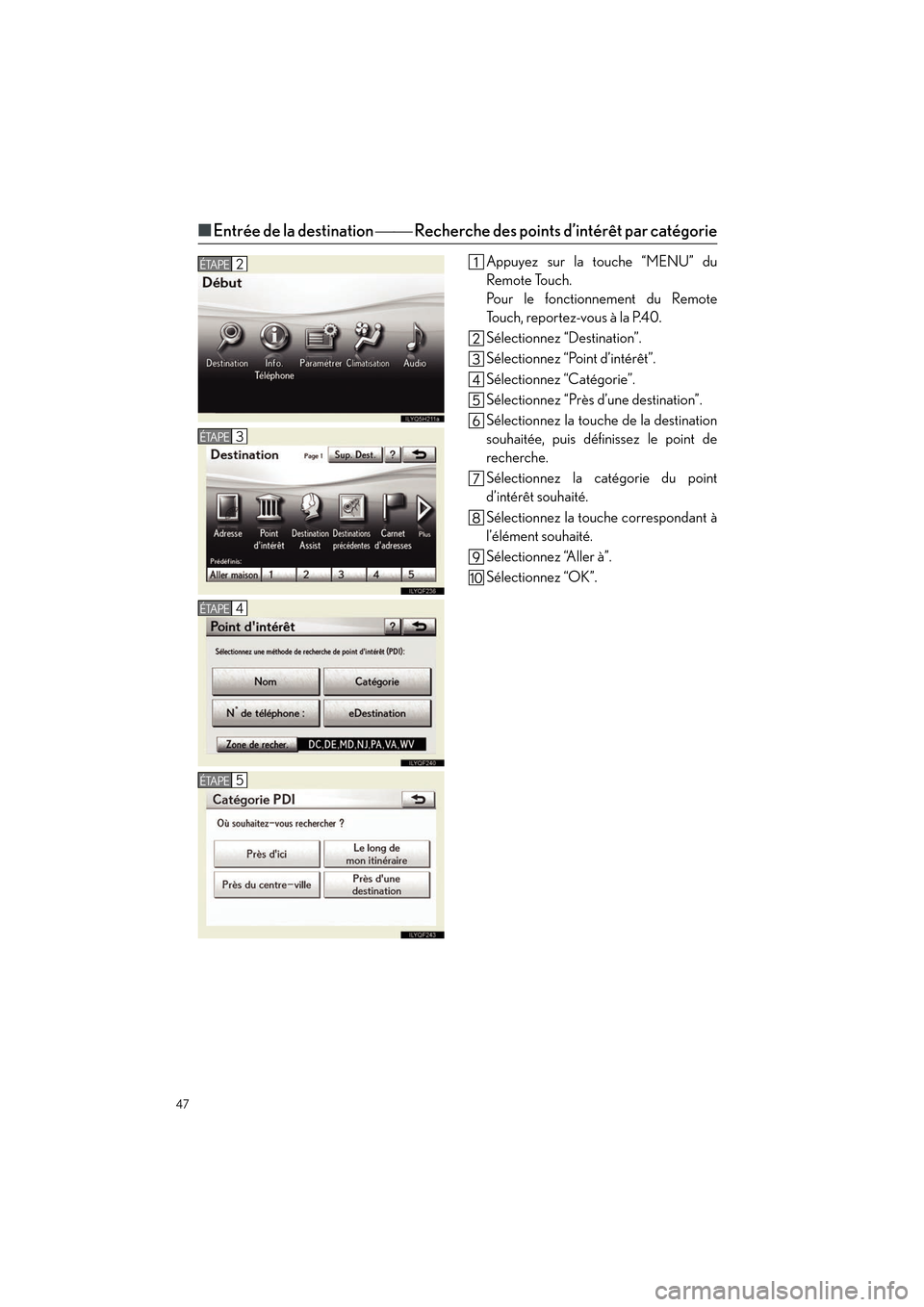 Lexus CT200h 2012  Guide rapide du manuel du propriétaire (in French) 47
CT200h_QG_D (OM76052D)
■Entrée de la destination   Recherche des points d’intérêt par catégorie
Appuyez sur la touche “MENU” du
Remote Touch.
Pour le fonctionnement du Remote
To u
