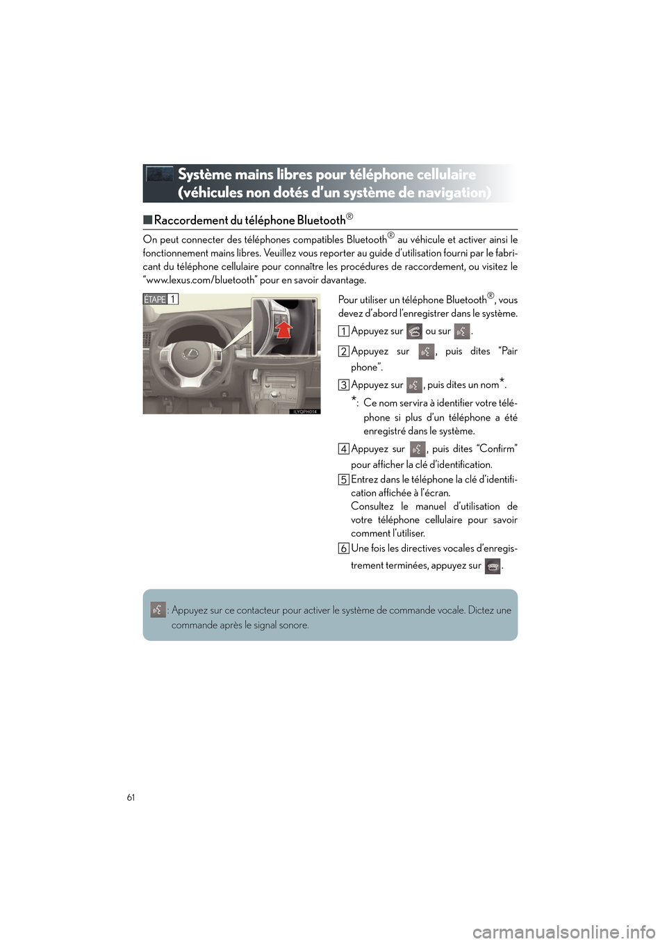 Lexus CT200h 2012  Guide rapide du manuel du propriétaire (in French) 61
CT200h_QG_D (OM76052D)
Système mains libres pour téléphone cellulaire 
(véhicules non dotés d’un système de navigation)
■Raccordement du téléphone Bluetooth®
On peut connecter des tél